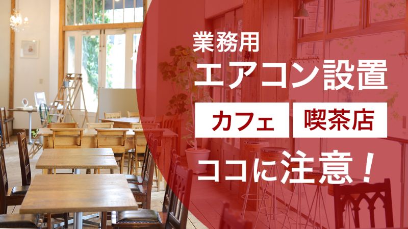 カフェ・喫茶店の業務用エアコン設置はココに注意！馬力・タイプ・設備