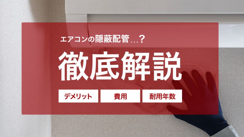 エアコンの隠蔽配管とは？デメリット・費用・耐用年数など徹底解説